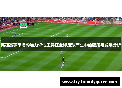 英超赛事市场影响力评估工具在全球足球产业中的应用与发展分析