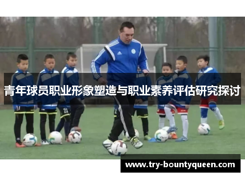 青年球员职业形象塑造与职业素养评估研究探讨