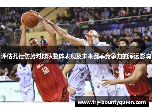 评估孔德伤势对球队整体表现及未来赛季竞争力的深远影响