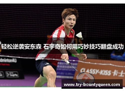轻松逆袭安东森 石宇奇如何用巧妙技巧翻盘成功
