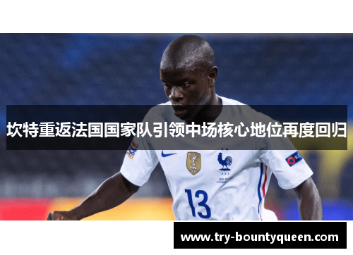坎特重返法国国家队引领中场核心地位再度回归