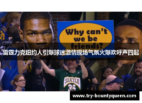 雷霆力克纽约人引爆球迷激情现场气氛火爆欢呼声四起